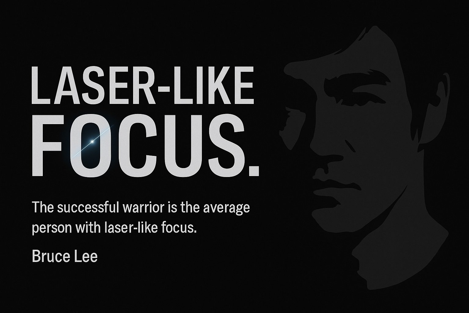“The successful warrior is the average man, with laser-like focus." Bruce Lee