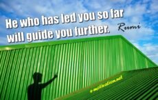 "He who has led you so far will guide you further." Rumi